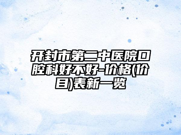 开封市第二中医院口腔科好不好-价格(价目)表新一览