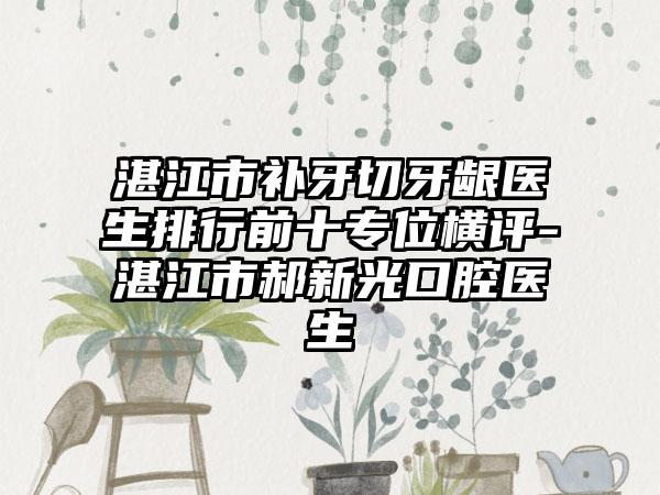 湛江市补牙切牙龈医生排行前十专位横评-湛江市郝新光口腔医生