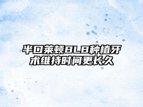 半口莱顿BLB种植牙术维持时间更长久