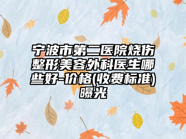 宁波市第二医院烧伤整形美容外科医生哪些好-价格(收费标准)曝光