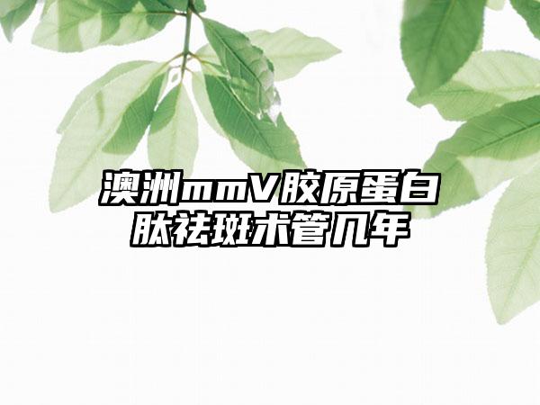 澳洲mmV胶原蛋白肽祛斑术管几年