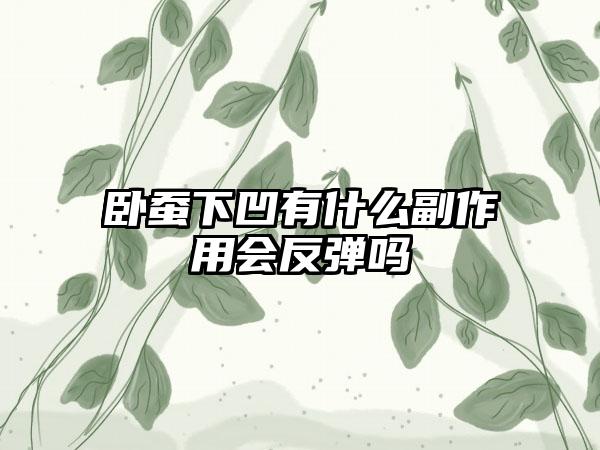 卧蚕下凹有什么副作用会反弹吗