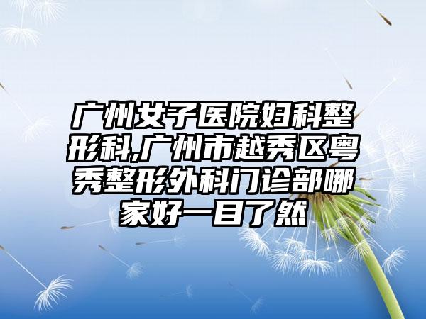 广州女子医院妇科整形科,广州市越秀区粤秀整形外科门诊部哪家好一目了然