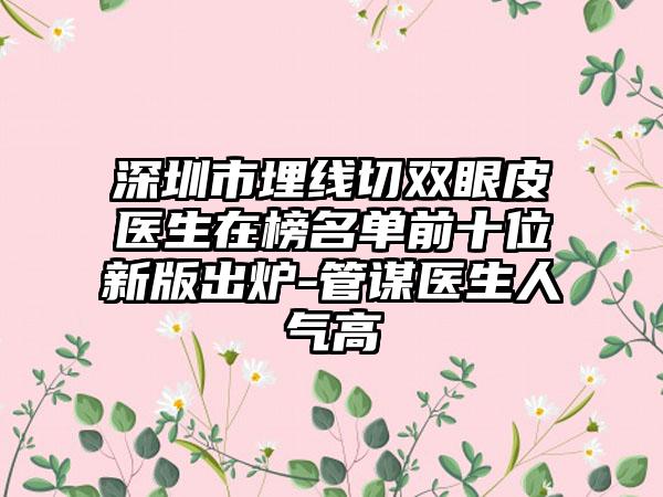 深圳市埋线切双眼皮医生在榜名单前十位新版出炉-管谋医生人气高