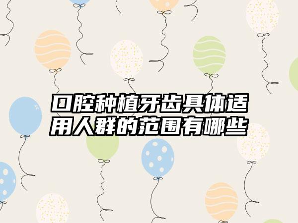 口腔种植牙齿具体适用人群的范围有哪些