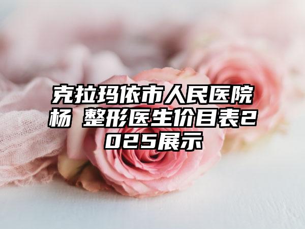 克拉玛依市人民医院杨喆整形医生价目表2025展示