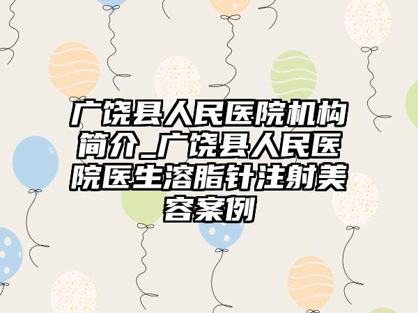 广饶县人民医院机构简介_广饶县人民医院医生溶脂针注射美容案例