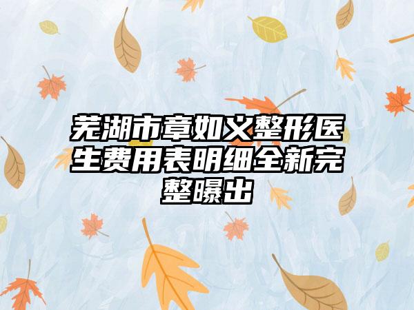 芜湖市章如义整形医生费用表明细全新完整曝出