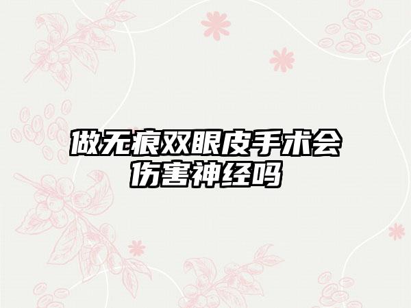 做无痕双眼皮手术会伤害神经吗