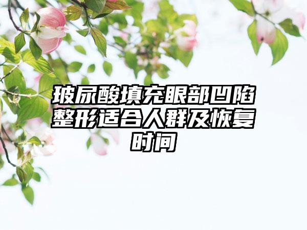 玻尿酸填充眼部凹陷整形适合人群及恢复时间