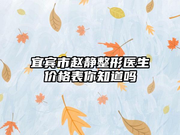 宜宾市赵静整形医生价格表你知道吗
