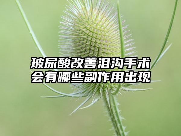 玻尿酸改善泪沟手术会有哪些副作用出现