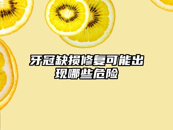 牙冠缺损修复可能出现哪些危险