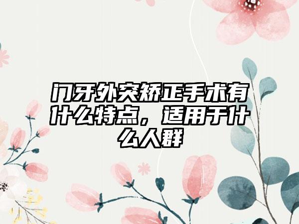门牙外突矫正手术有什么特点，适用于什么人群