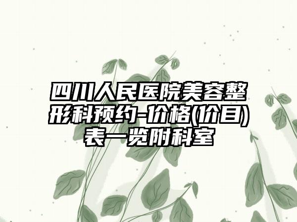 四川人民医院美容整形科预约-价格(价目)表一览附科室