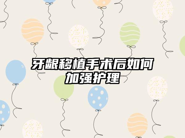 牙龈移植手术后如何加强护理