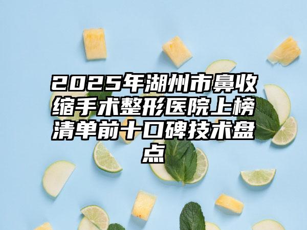 2025年湖州市鼻收缩手术整形医院上榜清单前十口碑技术盘点