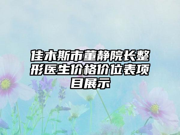 佳木斯市董静院长整形医生价格价位表项目展示