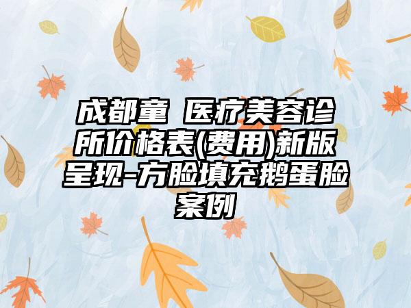 成都童婳医疗美容诊所价格表(费用)新版呈现-方脸填充鹅蛋脸案例
