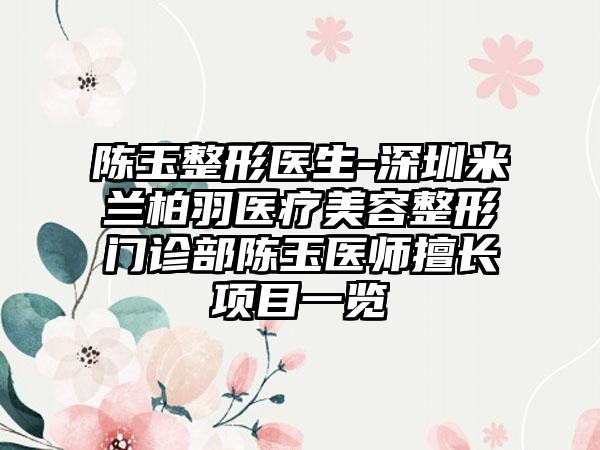 陈玉整形医生-深圳米兰柏羽医疗美容整形门诊部陈玉医师擅长项目一览