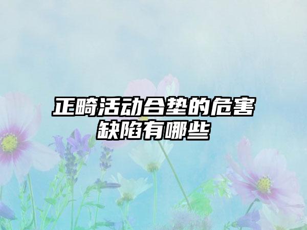 正畸活动合垫的危害缺陷有哪些
