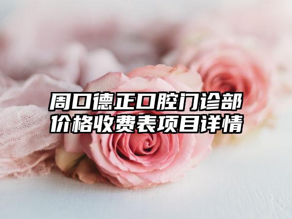 周口德正口腔门诊部价格收费表项目详情