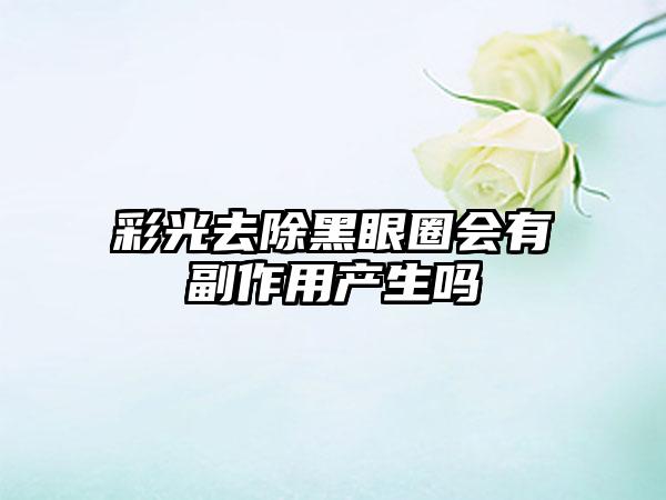 彩光去除黑眼圈会有副作用产生吗