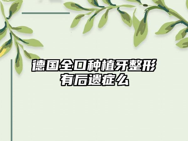德国全口种植牙整形有后遗症么