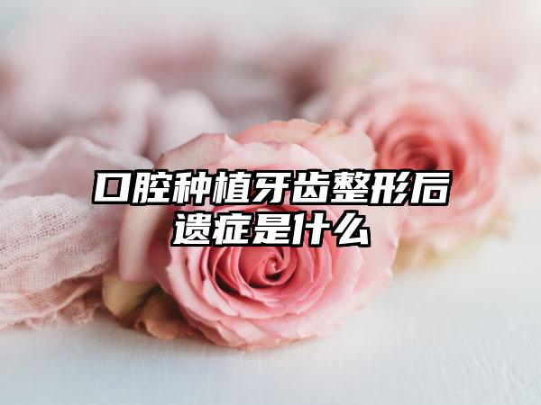 口腔种植牙齿整形后遗症是什么