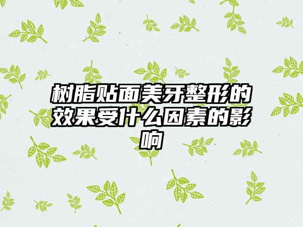 树脂贴面美牙整形的效果受什么因素的影响