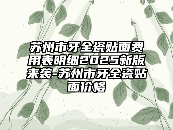 苏州市牙全瓷贴面费用表明细2025新版来袭-苏州市牙全瓷贴面价格