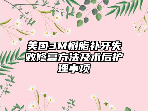 美国3M树脂补牙失败修复方法及术后护理事项