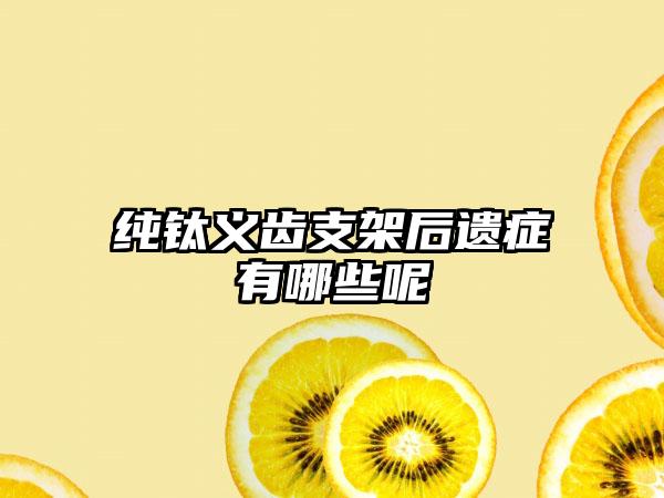 纯钛义齿支架后遗症有哪些呢