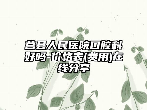 莒县人民医院口腔科好吗-价格表(费用)在线分享