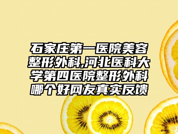 石家庄第一医院美容整形外科,河北医科大学第四医院整形外科哪个好网友真实反馈