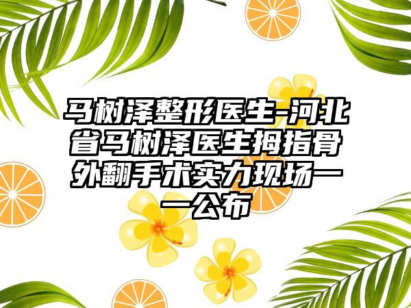 马树泽整形医生-河北省马树泽医生拇指骨外翻手术实力现场一一公布