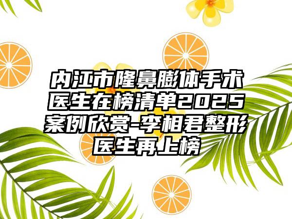 内江市隆鼻膨体手术医生在榜清单2025案例欣赏-李相君整形医生再上榜