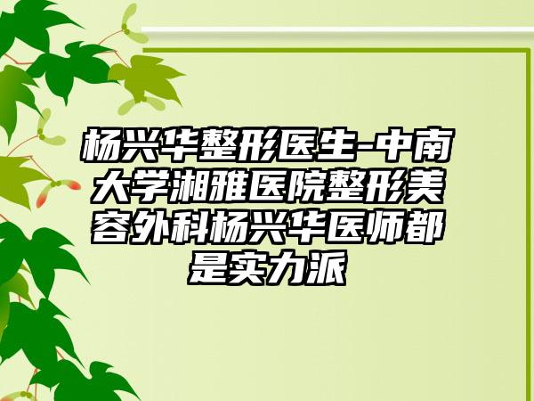 杨兴华整形医生-中南大学湘雅医院整形美容外科杨兴华医师都是实力派