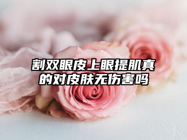 割双眼皮上眼提肌真的对皮肤无伤害吗