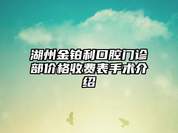 湖州金铂利口腔门诊部价格收费表手术介绍