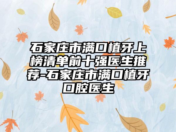 石家庄市满口植牙上榜清单前十强医生推荐-石家庄市满口植牙口腔医生