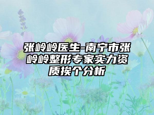 张岭岭医生-南宁市张岭岭整形专家实力资质挨个分析