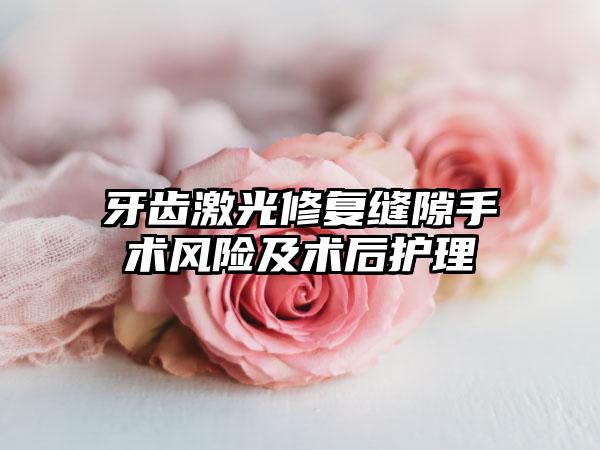 牙齿激光修复缝隙手术风险及术后护理