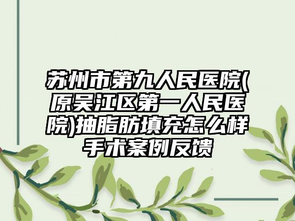 苏州市第九人民医院(原吴江区第一人民医院)抽脂肪填充怎么样手术案例反馈