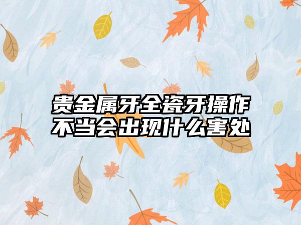 贵金属牙全瓷牙操作不当会出现什么害处