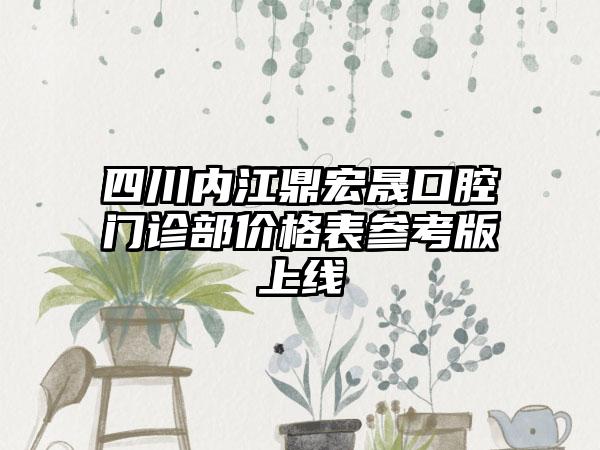 四川内江鼎宏晟口腔门诊部价格表参考版上线