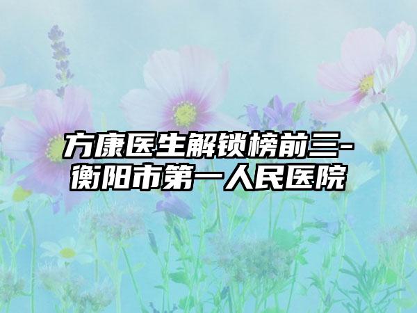 方康医生解锁榜前三-衡阳市第一人民医院