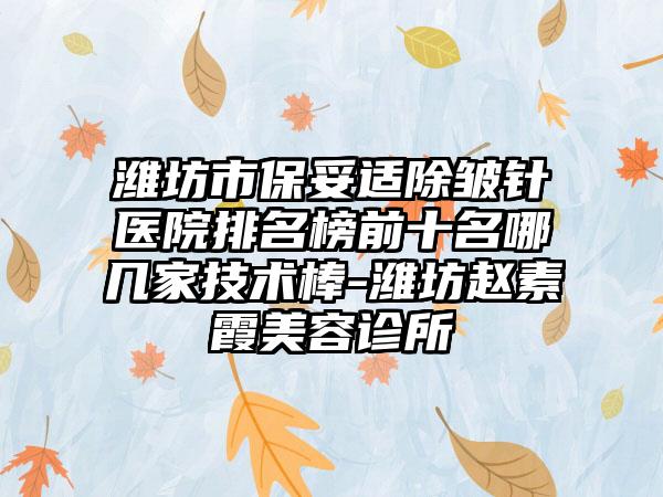 潍坊市保妥适除皱针医院排名榜前十名哪几家技术棒-潍坊赵素霞美容诊所