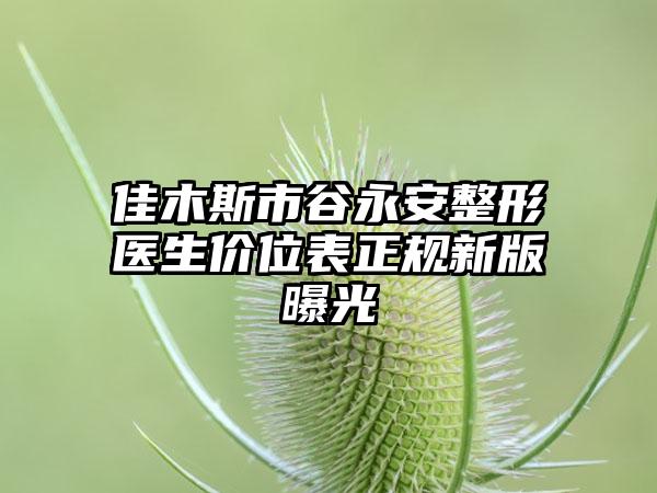 佳木斯市谷永安整形医生价位表正规新版曝光