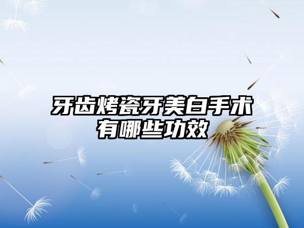 牙齿烤瓷牙美白手术有哪些功效